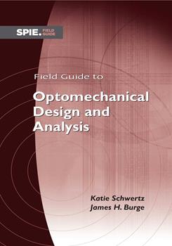 Field Guide to Optomechanical Design and Analysis